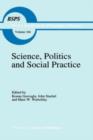 Image for Science, Politics and Social Practice : Essays on Marxism and Science, Philosophy of Culture and the Social Sciences In honor of Robert S. Cohen