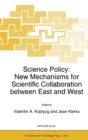 Image for Science Policy : New Mechanism for Scientific Collaboration Between East and West - Proceedings of the NATO Advanced Research Workshop, Novosibirsk, Russia, November 22-25, 1993