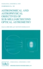 Image for Astronomical and Astrophysical Objectives of Sub-Milliarcsecond Optical Astronomy : Proceedings of the 166th Symposium of the International Astronomical Union Held in the Hague, the Netherlands, Augus
