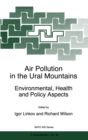 Image for Air Pollution in the Ural Mountains : Environmental, Health and Policy Aspects - Proceedings of the NATO Advanced Research Workshop on Air Pollution in the Ural Mountains, Magnitogorsk, Russia, 26-30 