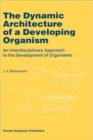Image for The Dynamic Architecture of a Developing Organism : An Interdisciplinary Approach to the Development of Organisms
