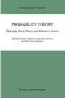 Image for Probability Theory : Philosophy, Recent History and Relations to Science