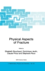 Image for Physical aspects of fracture  : proceedings of the NATO Advanced Study Institute, Cargese, France, 5-17 June 2000