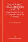 Image for Increasing Shareholder Value : Distribution Policy, A Corporate Finance Challenge