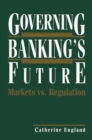 Image for Governing Banking&#39;s Future: Markets vs. Regulation