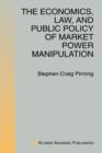 Image for The Economics, Law, and Public Policy of Market Power Manipulation