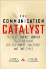 Image for The communication catalyst  : the fast (but not stupid) track to value for customer, investors and employees
