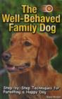 Image for The well-behaved family dog  : step-by-step techniques for parenting a happy dog