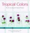 Image for Tropical colors  : the art of living with tropical flowers