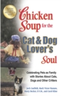 Image for Chicken Soup for the Cat &amp; Dog Lover&#39;s Soul: Celebrating Pets as Family with Stories About Cats, Dogs and Other Critters