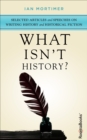 Image for What Isn&#39;t History?: Selected Articles and Speeches on Writing History and Historical Fiction