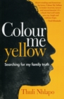 Image for Colour me yellow : Searching for my family truth