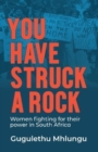 Image for You Have Struck a Rock : Women Fighting for Their Power in South Africa