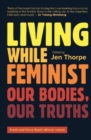 Image for Living While Feminist : Our Bodies, Our Truths