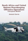 Image for South Africa and United Nations Peacekeeping Offensive Operations : Conceptual Models