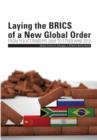 Image for Laying the BRICS of a New Global Order. From Yekaterinburg 2009 to eThekwini 2013