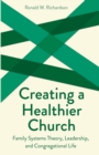 Image for Creating a Healthier Church : Family Systems Theory, Leadership and Congregational Life