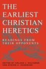 Image for The Earliest Christian Heretics : Readings from Their Opponents