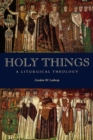 Image for Holy Things : A Liturgical Theology