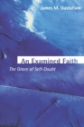 Image for An Examined Faith : The Grace of Self-Doubt