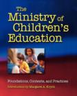 Image for The ministry of children&#39;s education  : foundations, contexts, and practices