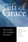 Image for The gift of grace  : the future of Lutheran theology