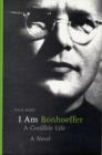 Image for I am Bonhoeffer  : a credible life
