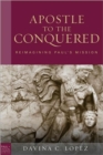 Image for Apostle to the conquered  : reimagining Paul&#39;s mission