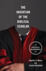 Image for The invention of the biblical scholar  : a critical manifesto