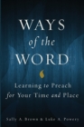 Image for Ways of the Word : Learning to Preach for Your Time and Place