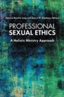 Image for Professional Sexual Ethics : A Holistic Ministry Approach