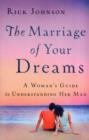 Image for The Marriage of Your Dreams : A Woman&#39;s Guide to Understanding Her Man