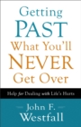 Image for Getting Past What You`ll Never Get Over - Help for Dealing with Life`s Hurts