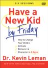 Image for Have a New Kid By Friday : How to Change Your Child&#39;s Attitude, Behavior &amp; Character in 5 Days