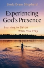 Image for Experiencing God&#39;s Presence : Learning to Listen While You Pray