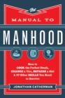 Image for The Manual to Manhood – How to Cook the Perfect Steak, Change a Tire, Impress a Girl &amp; 97 Other Skills You Need to Survive