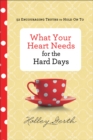 Image for What Your Heart Needs for the Hard Days – 52 Encouraging Truths to Hold On To