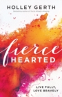 Image for Fiercehearted  : live fully, love bravely