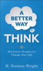 Image for A Better Way to Think - How Positive Thoughts Can Change Your Life