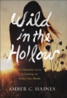 Image for Wild in the Hollow : On Chasing Desire and Finding the Broken Way Home