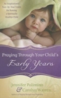 Image for Praying Through Your Child&#39;s Early Years : An Inspirational Year-By-Year Guide for Raising a Spiritually Healthy Child