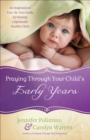 Image for Praying Through Your Child&#39;s Early Years : An Inspirational Year-by-Year Guide for Raising a Spiritually Healthy Child