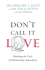 Image for Don`t Call It Love – Breaking the Cycle of Relationship Dependency
