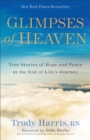 Image for Glimpses of Heaven – True Stories of Hope and Peace at the End of Life`s Journey