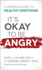 Image for It&#39;s okay to be angry  : a woman&#39;s guide to healthy emotions