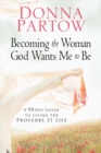 Image for Becoming the Woman God Wants Me to be : A 90-day Guide to Living the Proverbs 31 Life