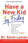 Image for Have a New Kid by Friday – How to Change Your Child`s Attitude, Behavior &amp; Character in 5 Days