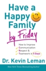 Image for Have a Happy Family by Friday – How to Improve Communication, Respect &amp; Teamwork in 5 Days