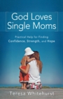 Image for God Loves Single Moms - Practical Help for Finding Confidence, Strength, and Hope