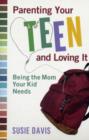 Image for Parenting Your Teen and Loving it : Being the Mom Your Kid Needs